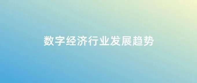 数字经济<em>行业</em>发展趋势（含重点企业、<em>市场竞争</em><em>格局</em>、产业链等）