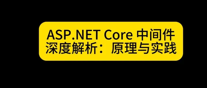 ASP.NET Core 中间件深度解析：原理与实践