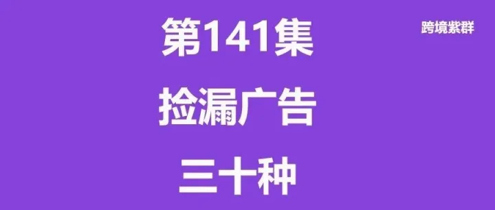 第141集-亚马逊之30种捡漏广告打法拆解(原创常见的20种CPC广告打法技巧系列二十)