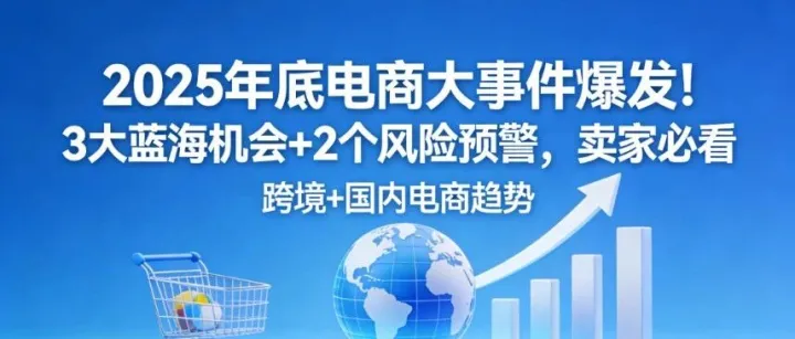 2025年底电商大事件爆发！3大蓝海机会+2个风险预警，卖家必看