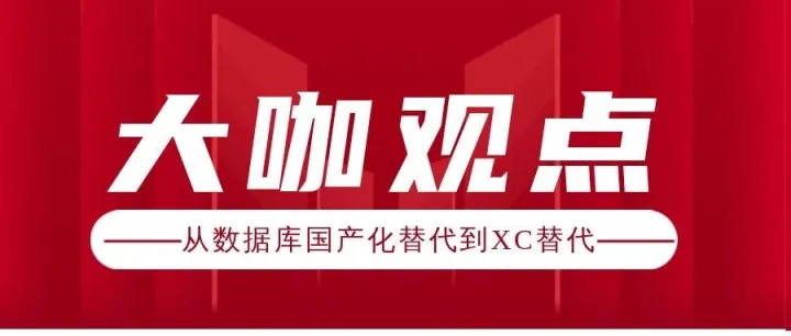 大咖观点 | 从<em>数据库</em><em>国产</em>化<em>替代</em>到XC<em>替代</em>