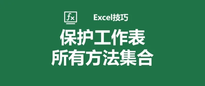 Excel这7种保护工作表的方法你都知道吗？每一种你都会用到！赶紧收藏起来！
