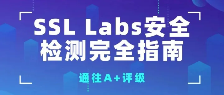 SSL Labs Server Test 安全检测指南：从A+评级到实战加固