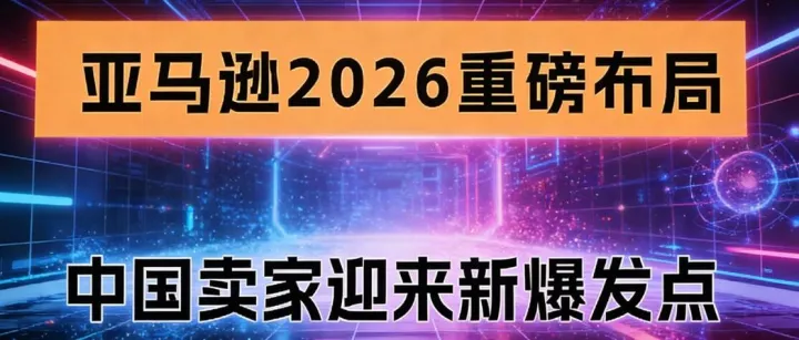 卖家必读！跨境新机遇—亚马逊2026四大战略解读