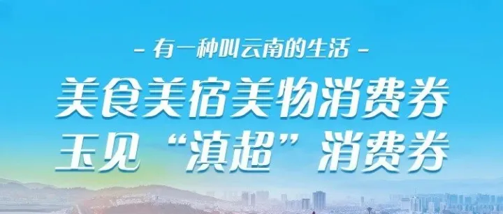 明天早上10<em>点</em>开领！“<em>玉</em>见滇超”专项消费券重磅来袭→