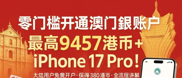 炸了！0门槛开通澳门银行账户，保底送380，最高可得9457港币+iPhone 17 Pro！