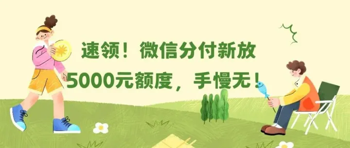 速领！微信分付新放5000元额度，手慢无！