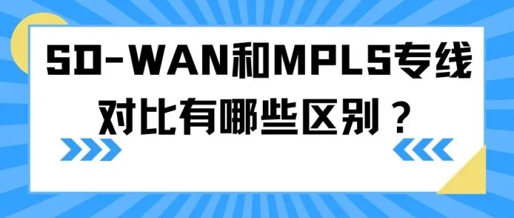 SD-WAN和MPLS专线<em>对比</em><em>有</em><em>哪些</em>区别？企业如何选择？
