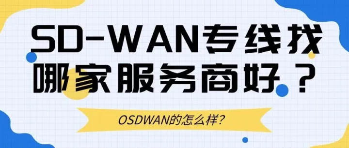 SD-WAN专线找哪家服务商好？OSDWAN的怎么样？