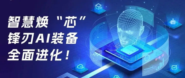 智慧焕“芯”，锋刃AI 装备全面进化！