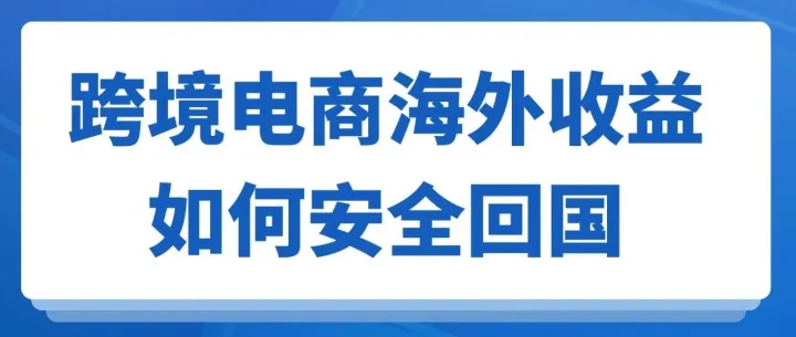 跨境电商国外赚的钱如何安全地回到境内？