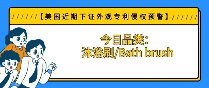 【美国近期下证外观专利侵权预警】今日品类：沐浴刷/Bath brush