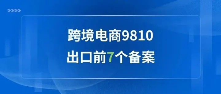跨境电商9810，出口前的7个备案！