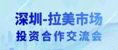 活动邀请 | 掘金新大陆·深圳-拉美市场投资合作交流会