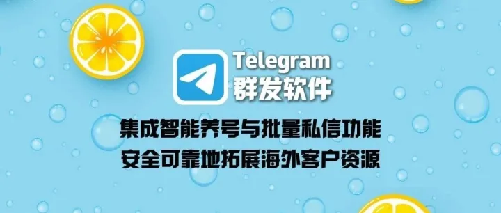 Telegram群发软件：集成智能养号与批量私信功能，安全可靠地拓展海外客户资源