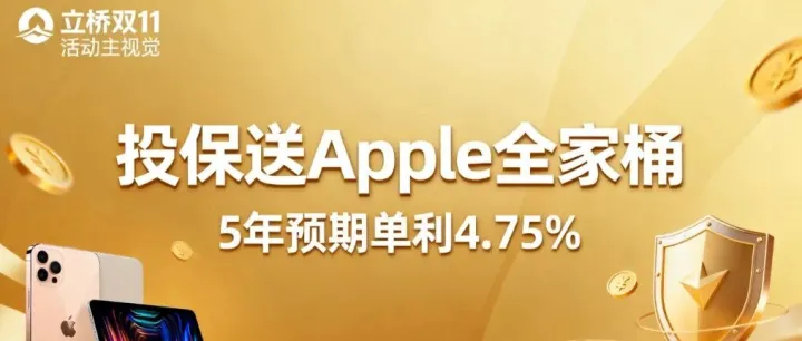 立桥双11王炸福利！投保解锁Apple全家桶，5年预期单利最高4.75%！