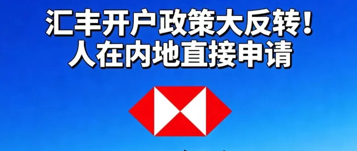 突发！汇丰开户政策大反转！人在内地直接申请，90天到港激活即可！