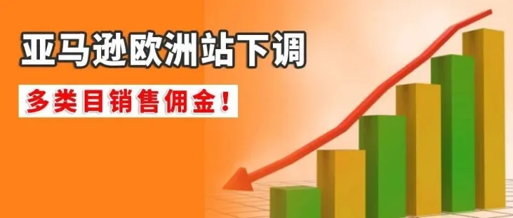 最新消息！亚马逊欧洲站下调多类目销售佣金！