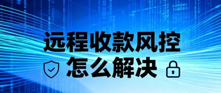 远程收款<em>风</em><em>控</em>怎么解决