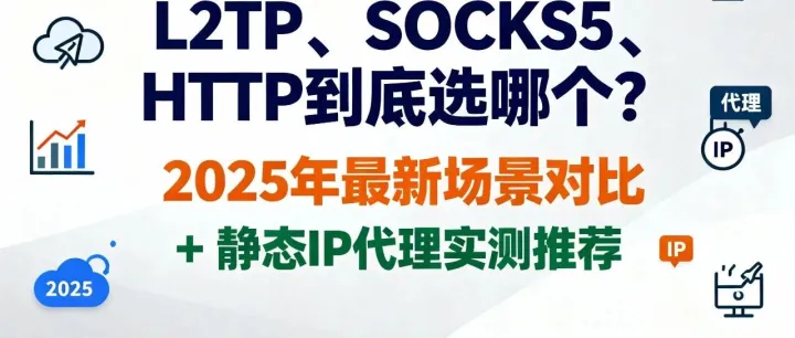 2025年<em>最新</em>场景<em>对比</em> + 静态IP代理实测<em>推荐</em>