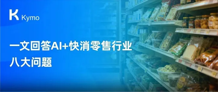 一文回答AI+快消零售行业八大常见问题
