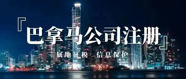 注册巴拿马公司有哪些核心优势？为何成中国企业出海美洲的新跳板？