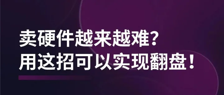 卖硬件越来越难？用这招可以实现翻盘！