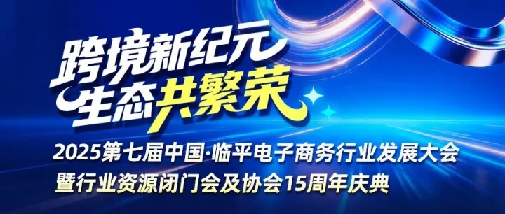 【活動預熱】“跨境新紀元，生態(tài)共繁榮”2025第七屆臨平電子商務行業(yè)發(fā)展大會