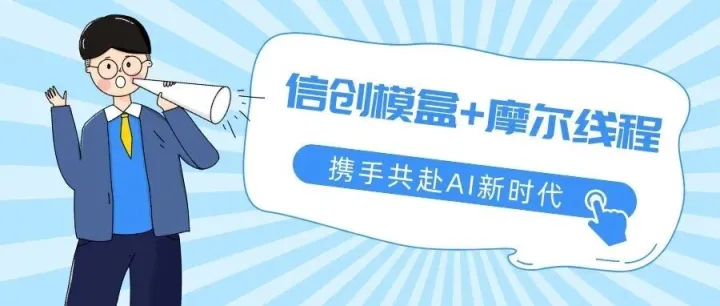 信创模盒+摩尔线程 ｜ 完成逾百个模型适配 量化模型优势显著