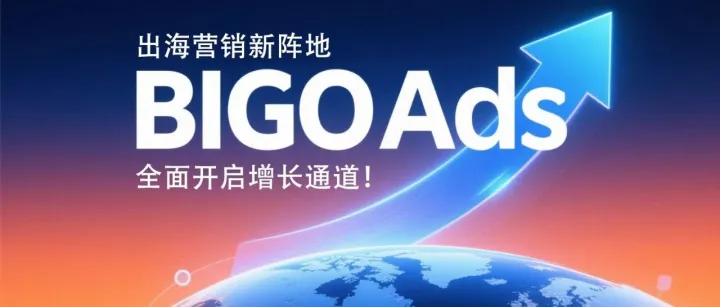 “出海营销新阵地，BIGO Ads 全面开启增长通道！”