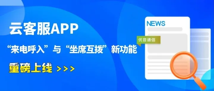 产品<em>上</em><em>新</em>|优音通信云<em>客服</em>APP来电呼入与坐席互拨功能重磅上线！