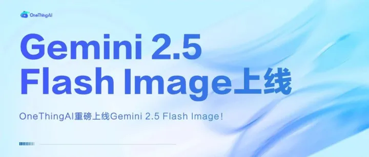 OneThingAI重磅上线Gemini 2.5 Flash Image！API服务抢先体验
