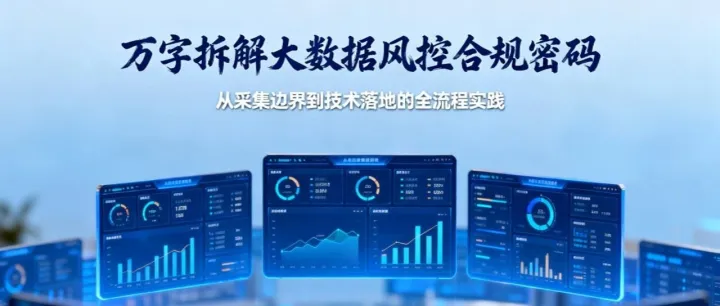 万字拆解大数据风控合规密码：从采集边界到技术落地的全流程实践