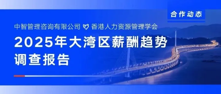 中智咨询联合香港人力资源管理学会发布《2025年大湾区薪酬趋势调查报告》：大湾区9地企业调薪率平均为4.1%