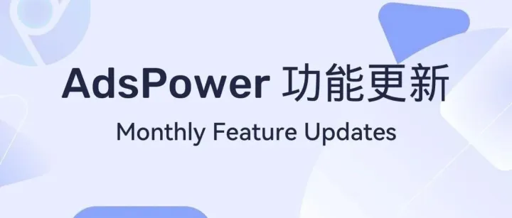 AdsPower 11 <em>月</em>功能<em>更新</em><em>合集</em>
