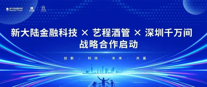 万亿酒店市场破局！新大陆金融科技战略合作启动，助力行业腾飞