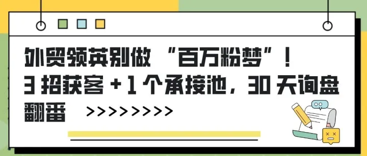 外贸领英别做 “百万粉梦”！3 招获客 + 1 个承接池，30 天询盘翻番
