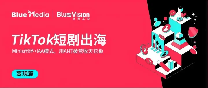 TikTok短剧出海｜变现篇：Minis闭环+IAA模式，用AI打破营收天花板