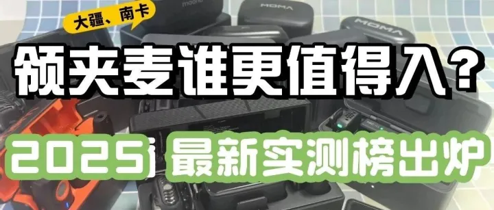 大疆、南卡领夹麦谁更值得入？2025 最新实测榜出炉：全维度 PK揭秘