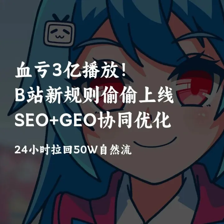 血亏3亿播放！B站新规则偷偷上线，早8点用这套B站搜索SEO+AI GEO协同优化打法，24小时拉回50万自然流