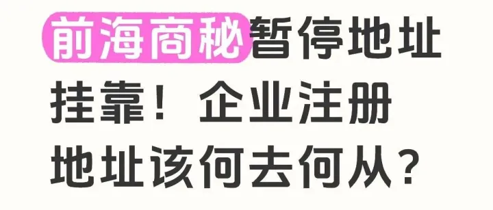 前海商秘暂停地址挂靠，企业注册地址该何去何从？最迟于12月完成地址迁移手续！逾期将报送市场监管局纳入异常名录！
