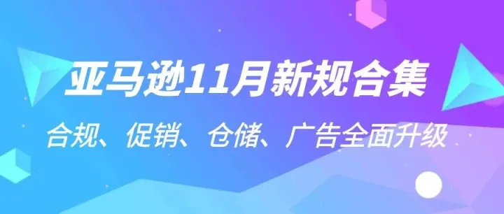 亚马逊 11 月新规与平台动态深度解读：合规、促销、仓储、广告全面升级！