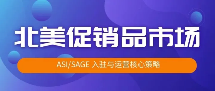 【跨境职场进阶 Vol.19】北美定制化促销品（ASI/SAGE）市场入驻与运营核心策略