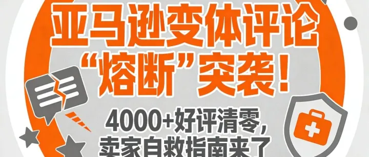 亚马逊变体评论 "<em>熔断</em>" 突袭！4000 + 好评清零，卖家自救指南来了