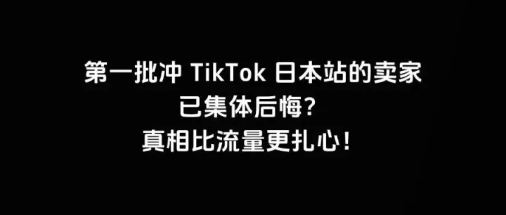第一批冲 TikTok 日本站的卖家，已集体后悔？真相比流量更扎心！