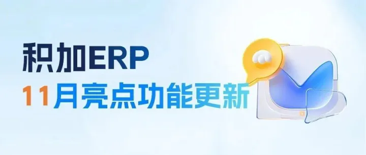 【积加ERP】11<em>月</em>亮点功能<em>更新</em><em>合集</em>!