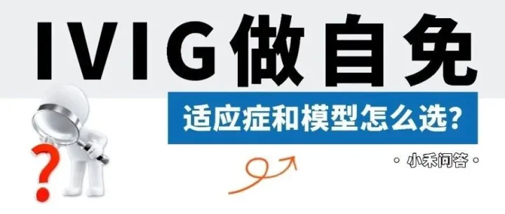 小禾问答(26) | IVIG做自免，适应症和模型怎么选？