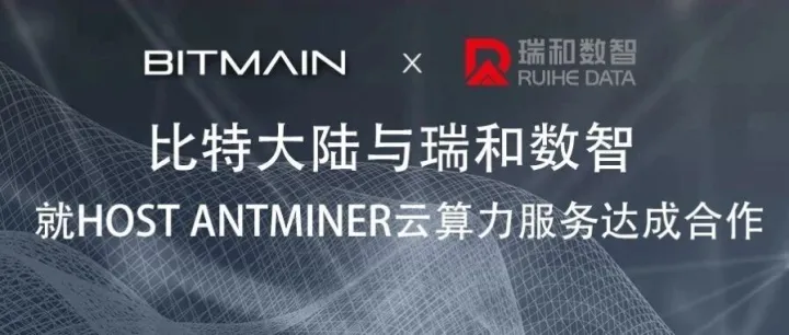 比特大陆与瑞和数智就HOST ANTMINER云算力服务达成合作