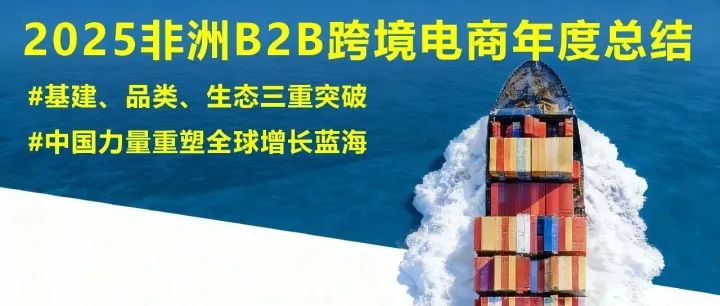 2025非洲B2B跨境電商年度總結(jié)：基建、品類、生態(tài)三重突破！中國力量重塑全球增長藍海
