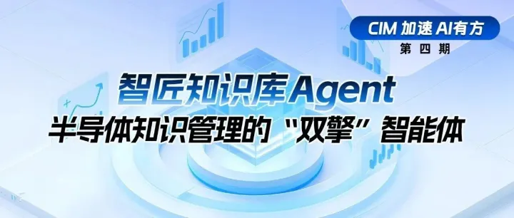 【CIM 加速，AI有方】No.4｜智匠知识库Agent，半导体知识管理的“双擎”智能体